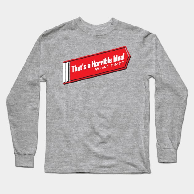 That's A Horrible Idea , What Time? Tee Tshirt Long Sleeve T-Shirt by teespot123